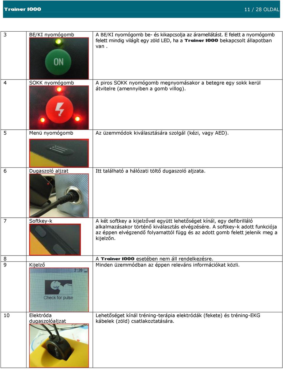 6 Dugaszoló aljzat Itt található a hálózati töltő dugaszoló aljzata. 7 Softkey-k A két softkey a kijelzővel együtt lehetőséget kínál, egy defibrilláló alkalmazásakor történő kiválasztás elvégzésére.