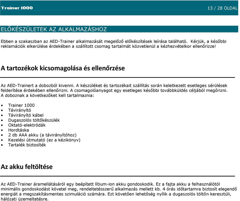 A készüléket és tartozékait szállítás során keletkezett esetleges sérülések felderítése érdekében ellenőrizni. A csomagolóanyagot egy esetleges későbbi továbbküldés céljából megőrizni.