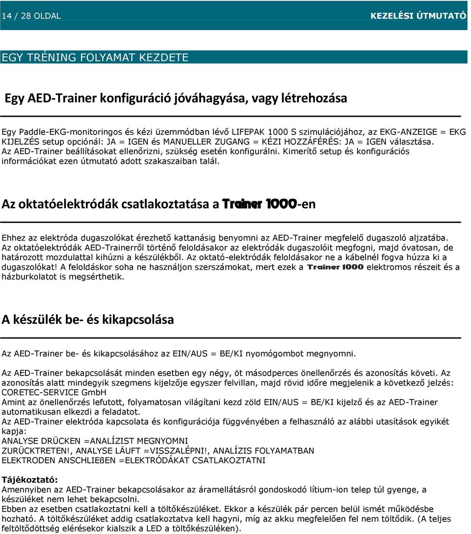 Az AED-Trainer beállításokat ellenőrizni, szükség esetén konfigurálni. Kimerítő setup és konfigurációs információkat ezen útmutató adott szakaszaiban talál.