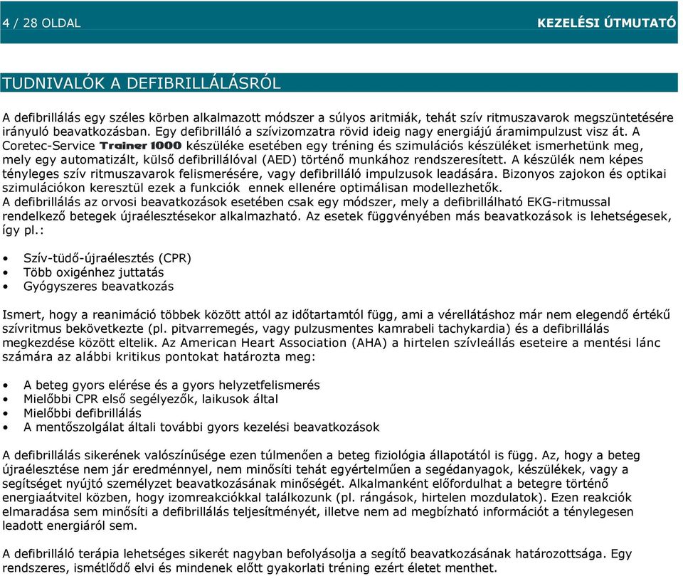 A Coretec-Service készüléke esetében egy tréning és szimulációs készüléket ismerhetünk meg, mely egy automatizált, külső defibrillálóval (AED) történő munkához rendszeresített.