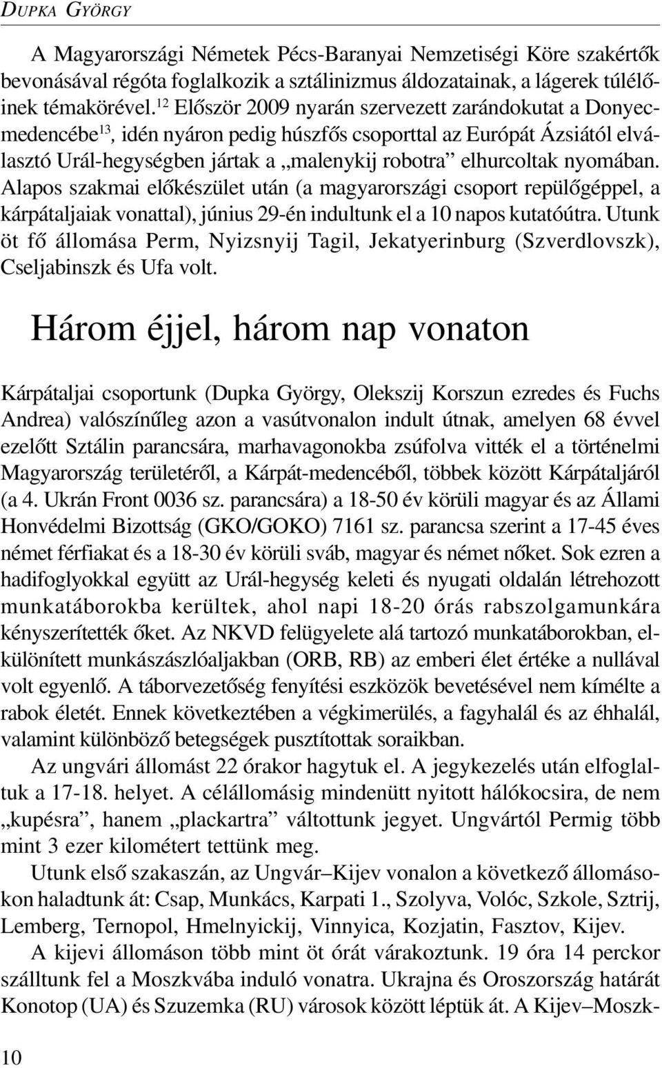 nyomában. Alapos szakmai elõkészület után (a magyarországi csoport repülõgéppel, a kárpátaljaiak vonattal), június 29-én indultunk el a 10 napos kutatóútra.