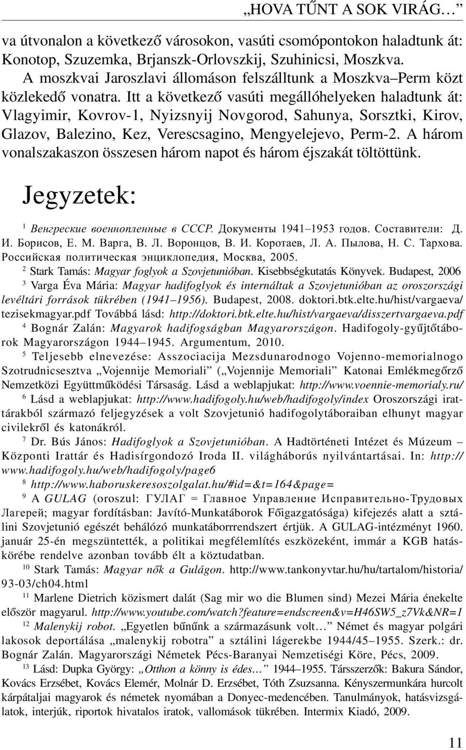 Itt a következõ vasúti megállóhelyeken haladtunk át: Vlagyimir, Kovrov-1, Nyizsnyij Novgorod, Sahunya, Sorsztki, Kirov, Glazov, Balezino, Kez, Verescsagino, Mengyelejevo, Perm-2.