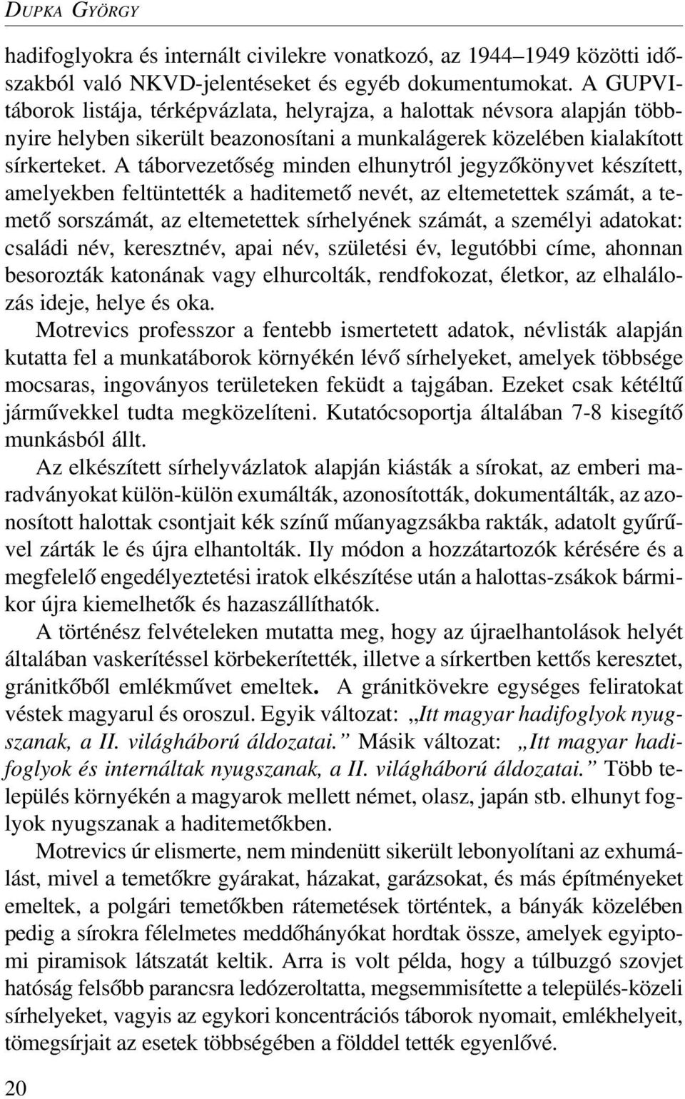 A táborvezetõség minden elhunytról jegyzõkönyvet készített, amelyekben feltüntették a haditemetõ nevét, az eltemetettek számát, a temetõ sorszámát, az eltemetettek sírhelyének számát, a személyi