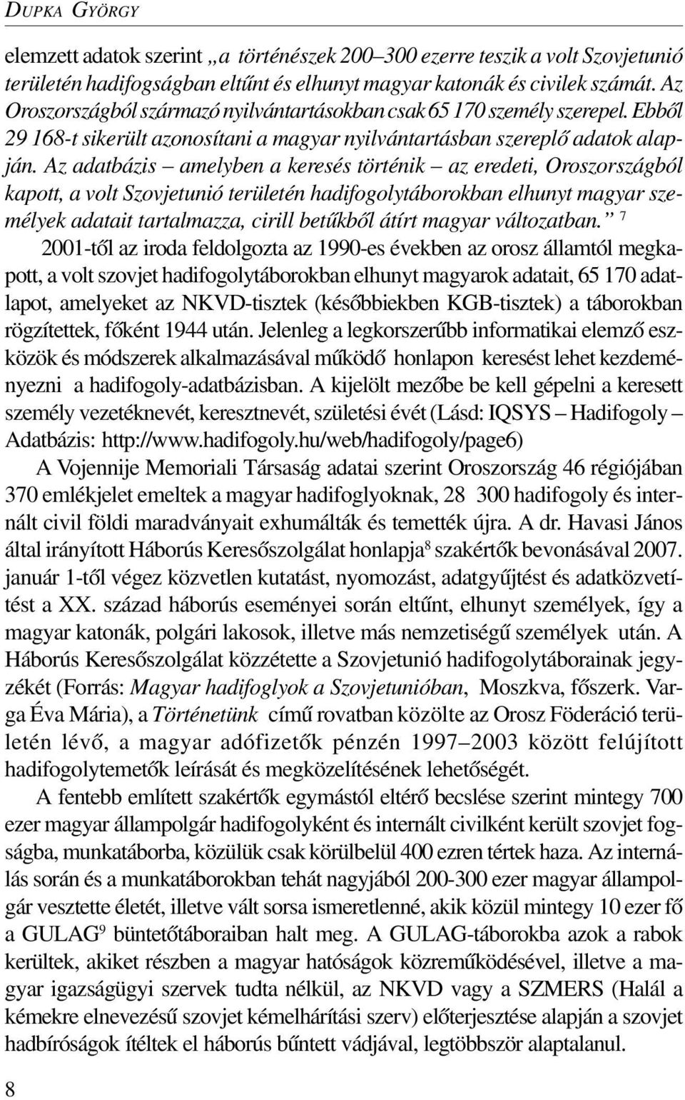 Az adatbázis amelyben a keresés történik az eredeti, Oroszországból kapott, a volt Szovjetunió területén hadifogolytáborokban elhunyt magyar személyek adatait tartalmazza, cirill betûkbõl átírt