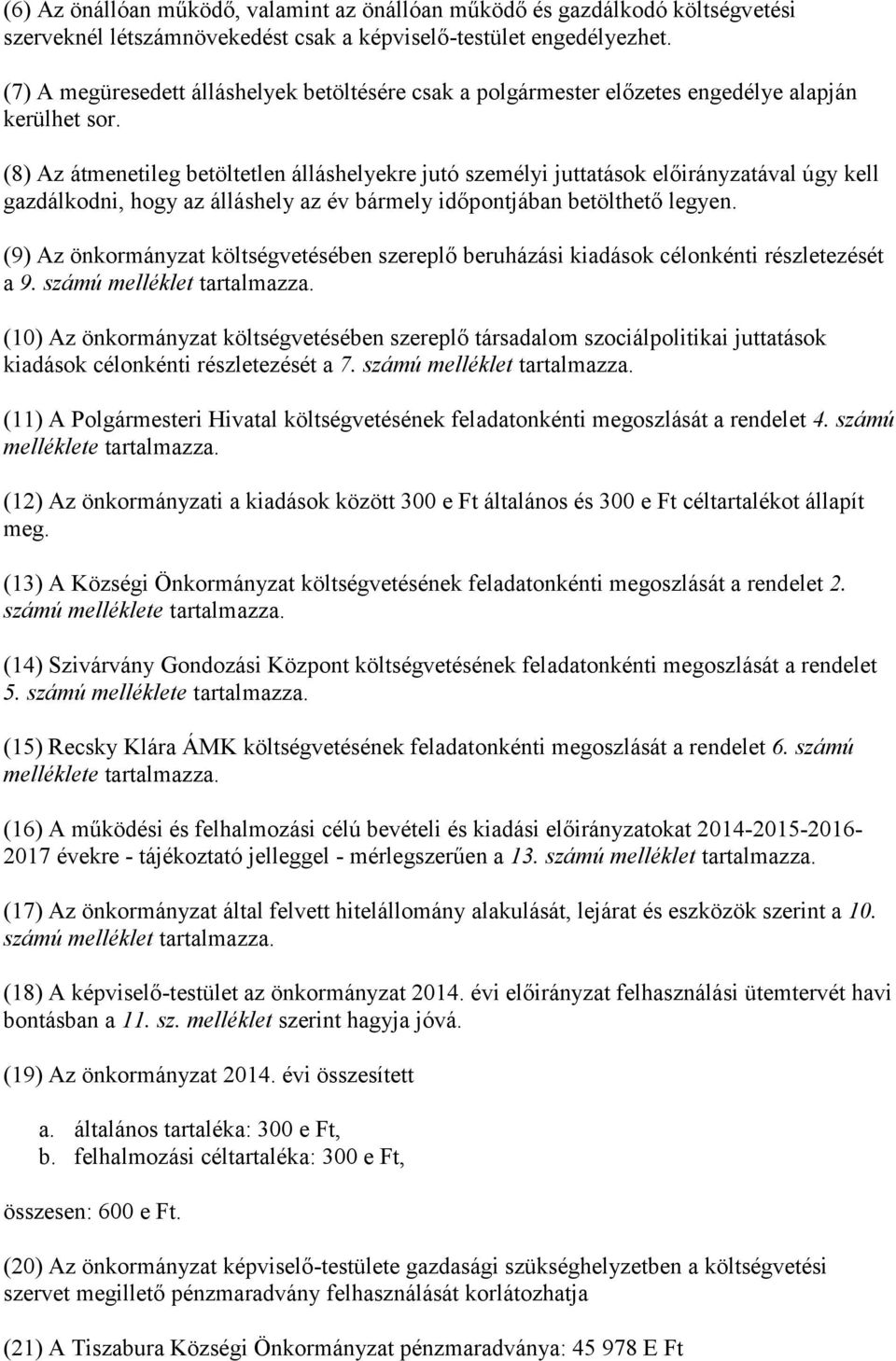 (8) Az átmenetileg betöltetlen álláshelyekre jutó személyi juttatások előirányzatával úgy kell gazdálkodni, hogy az álláshely az év bármely időpontjában betölthető legyen.