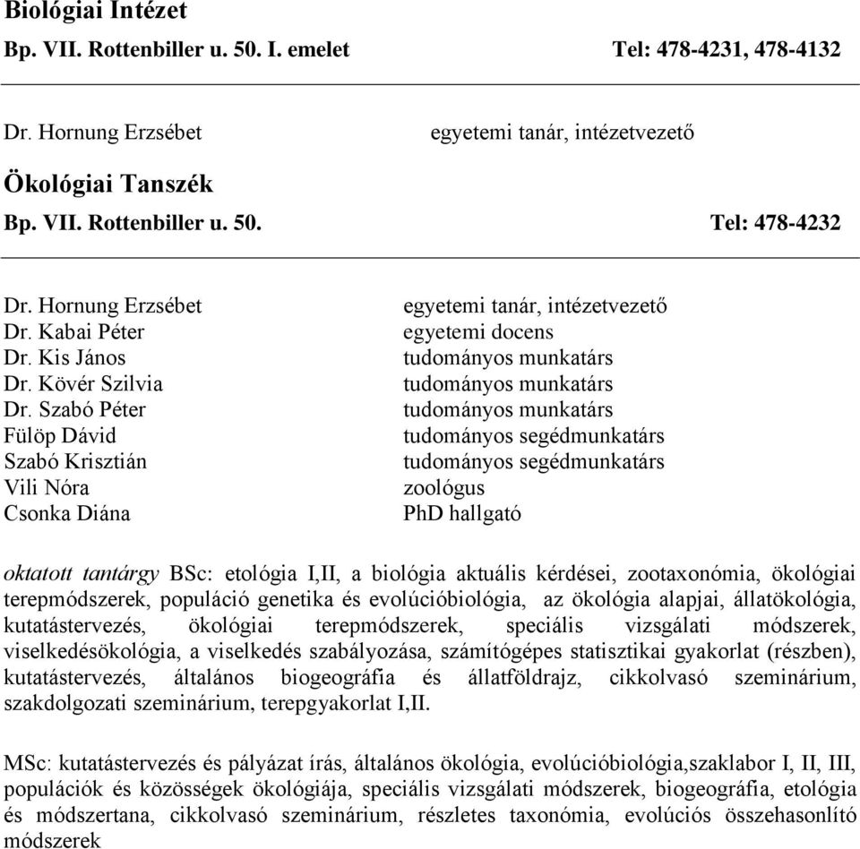 Szabó Péter Fülöp Dávid Szabó Krisztián Vili Nóra Csonka Diána, intézetvezető zoológus PhD hallgató oktatott tantárgy BSc: etológia I,II, a biológia aktuális kérdései, zootaxonómia, ökológiai