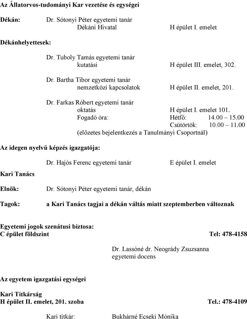 00 (előzetes bejelentkezés a Tanulmányi Csoportnál) Az idegen nyelvű képzés igazgatója: Kari Tanács Elnök: Dr. Hajós Ferenc Dr. Sótonyi Péter, dékán E épület I.