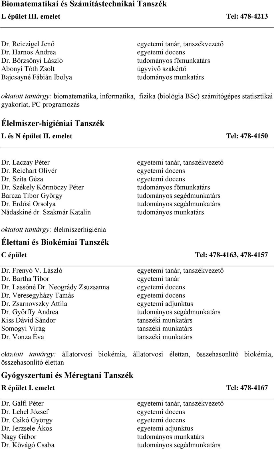 Élelmiszer-higiéniai Tanszék L és N épület II. emelet Tel: 478-4150 Dr. Laczay Péter Dr. Reichart Olivér Dr. Szita Géza Dr. Székely Körmöczy Péter Barcza Tibor György Dr. Erdősi Orsolya Nádaskiné dr.