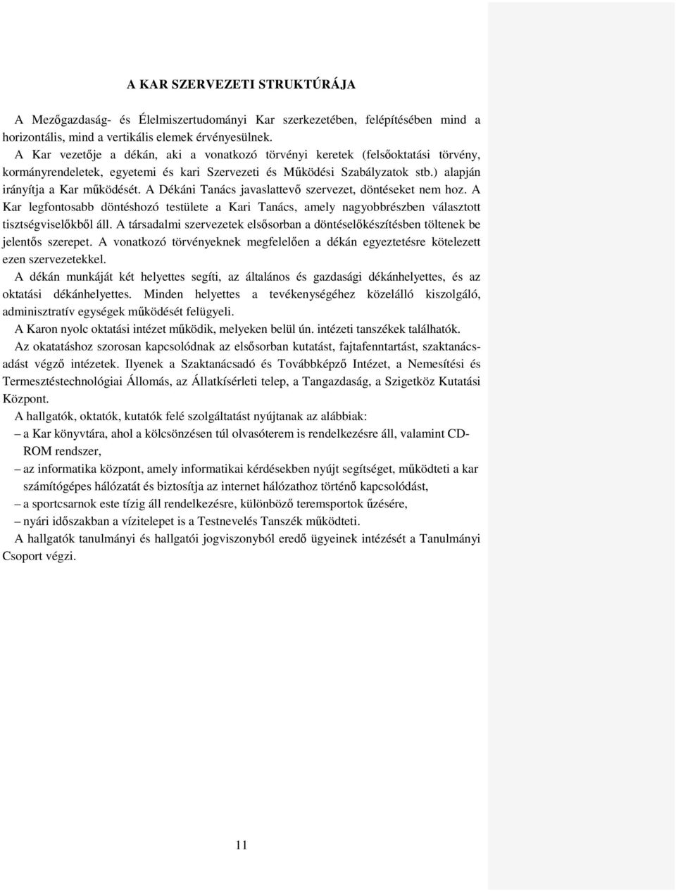 A Dékáni Tanács javaslattevő szervezet, döntéseket nem hoz. A Kar legfontosabb döntéshozó testülete a Kari Tanács, amely nagyobbrészben választott tisztségviselőkből áll.