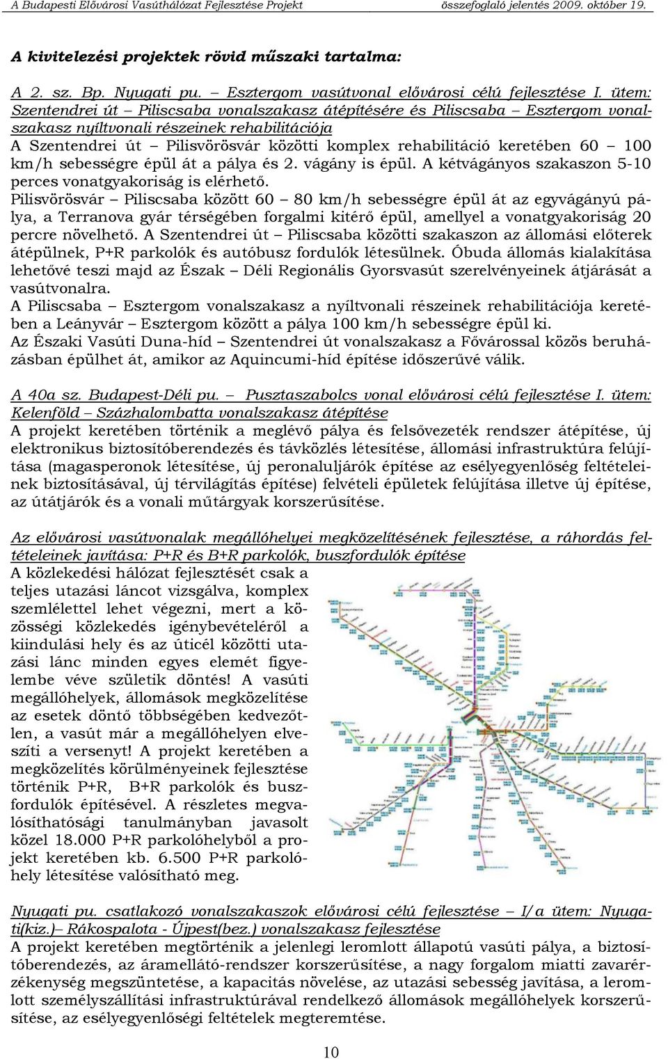 keretében 60 100 km/h sebességre épül át a pálya és 2. vágány is épül. A kétvágányos szakaszon 5-10 perces vonatgyakoriság is elérhető.