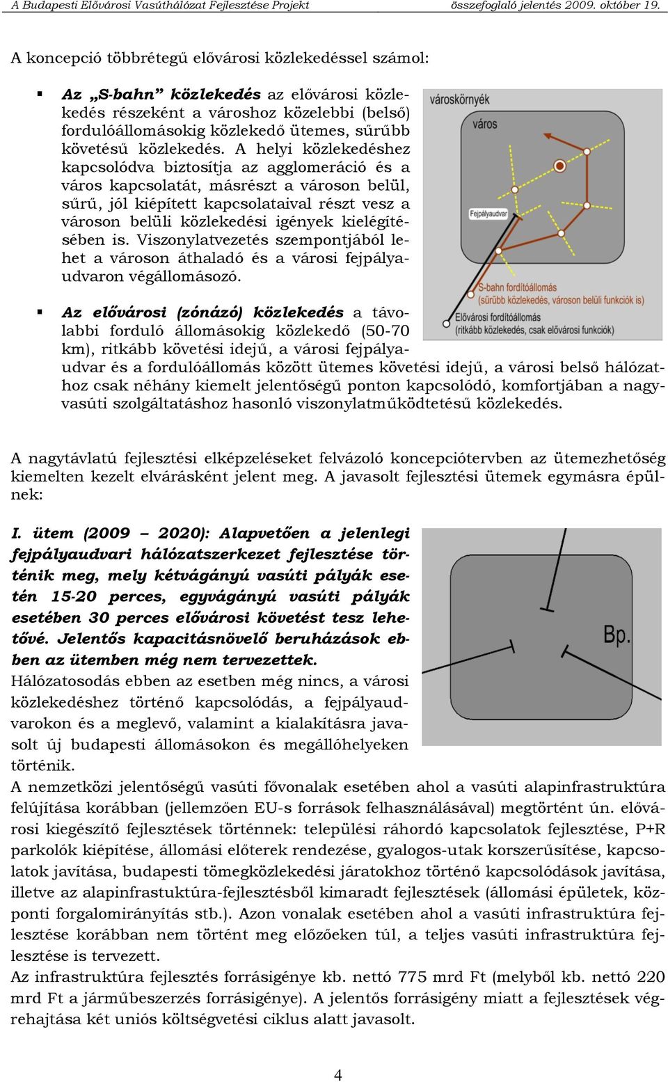 A helyi közlekedéshez kapcsolódva biztosítja az agglomeráció és a város kapcsolatát, másrészt a városon belül, sűrű, jól kiépített kapcsolataival részt vesz a városon belüli közlekedési igények