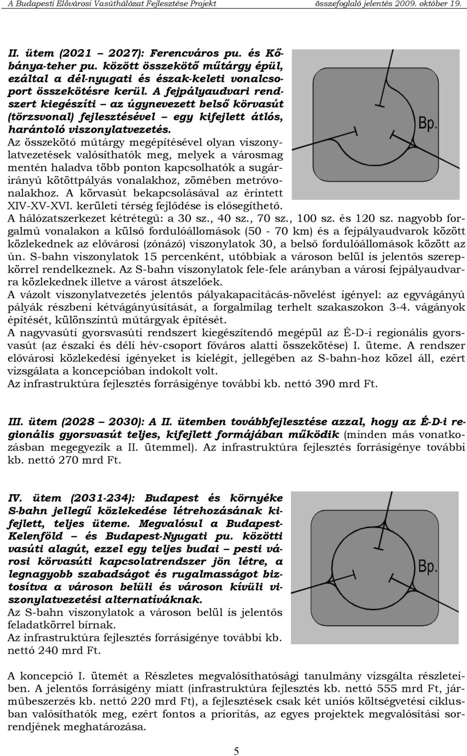 Az összekötő műtárgy megépítésével olyan viszonylatvezetések valósíthatók meg, melyek a városmag mentén haladva több ponton kapcsolhatók a sugárirányú kötöttpályás vonalakhoz, zömében metróvonalakhoz.