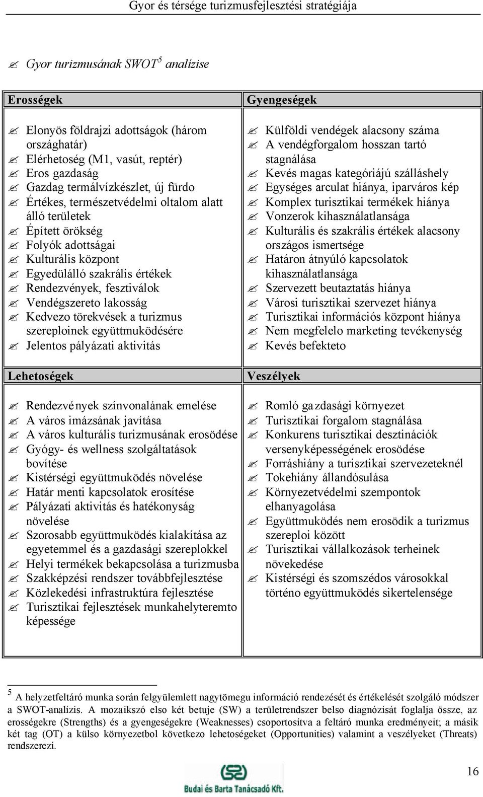 szereploinek együttmuködésére Jelentos pályázati aktivitás Lehetoségek Gyengeségek Külföldi vendégek alacsony száma A vendégforgalom hosszan tartó stagnálása Kevés magas kategóriájú szálláshely