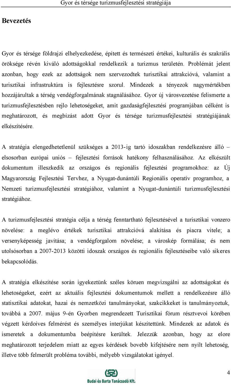 Mindezek a tényezok nagymértékben hozzájárultak a térség vendégforgalmának stagnálásához.