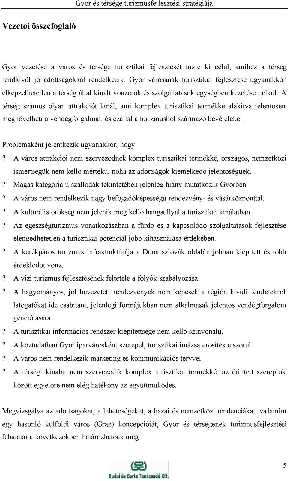 A térség számos olyan attrakciót kínál, ami komplex turisztikai termékké alakítva jelentosen megnövelheti a vendégforgalmat, és ezáltal a turizmusból származó bevételeket.