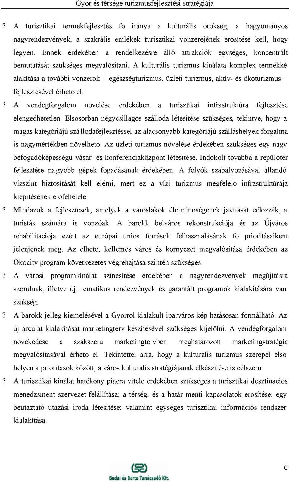 A kulturális turizmus kínálata komplex termékké alakítása a további vonzerok egészségturizmus, üzleti turizmus, aktív- és ökoturizmus fejlesztésével érheto el.