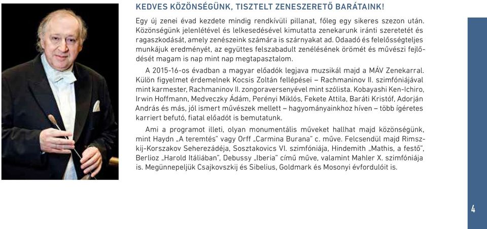 Odaadó és felelősségteljes munkájuk eredményét, az együttes felszabadult zenélésének örömét és művészi fejlődését magam is nap mint nap megtapasztalom.