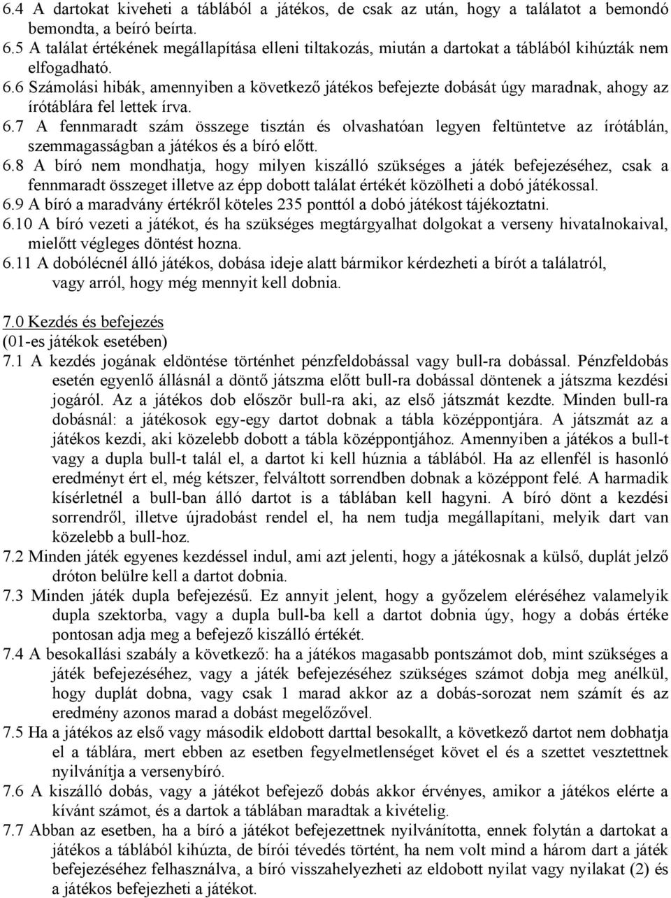 6 Számolási hibák, amennyiben a következő játékos befejezte dobását úgy maradnak, ahogy az írótáblára fel lettek írva. 6.