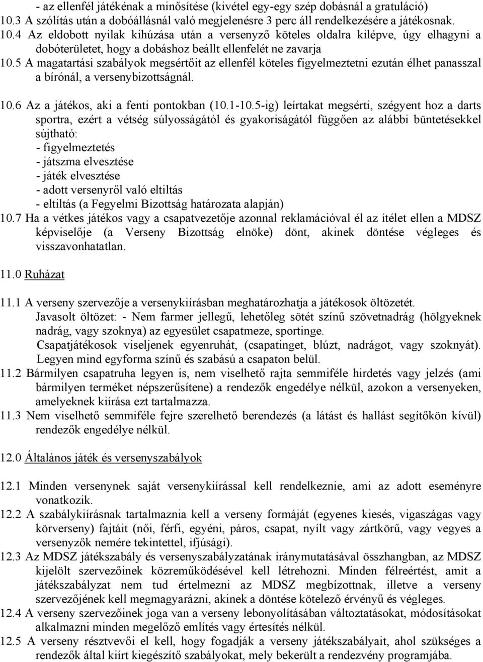 4 Az eldobott nyilak kihúzása után a versenyző köteles oldalra kilépve, úgy elhagyni a dobóterületet, hogy a dobáshoz beállt ellenfelét ne zavarja 10.