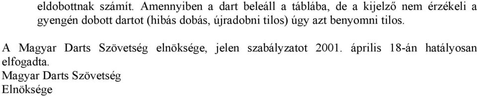 dobott dartot (hibás dobás, újradobni tilos) úgy azt benyomni tilos.