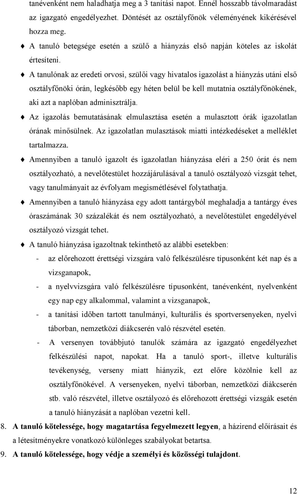 A tanulónak az eredeti orvosi, szülői vagy hivatalos igazolást a hiányzás utáni első osztályfőnöki órán, legkésőbb egy héten belül be kell mutatnia osztályfőnökének, aki azt a naplóban adminisztrálja.