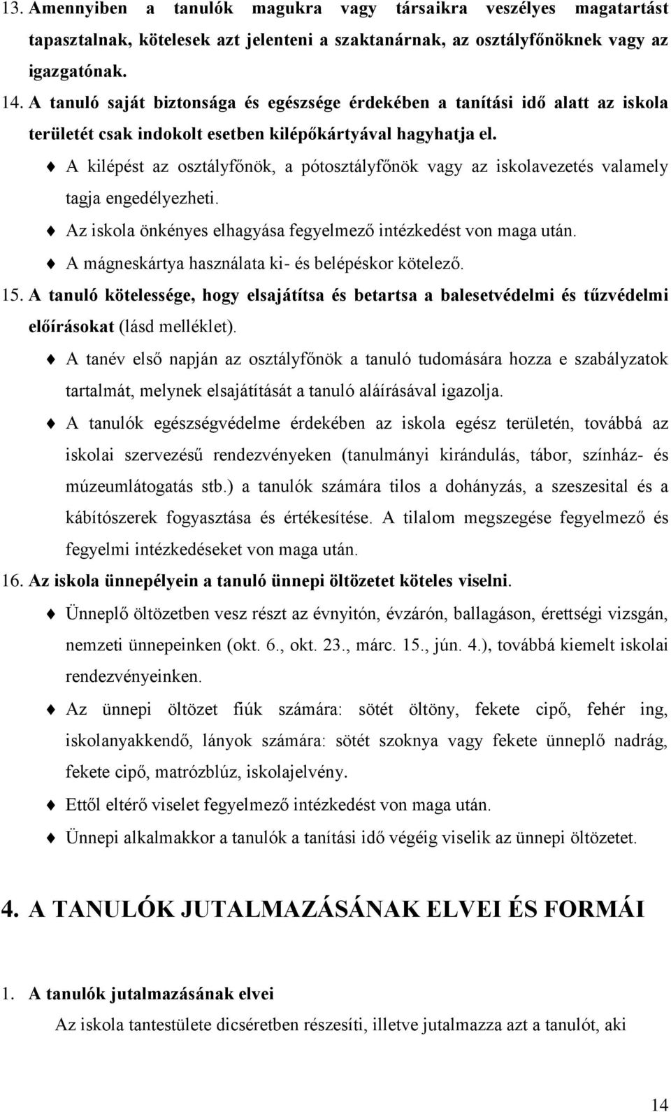 A kilépést az osztályfőnök, a pótosztályfőnök vagy az iskolavezetés valamely tagja engedélyezheti. Az iskola önkényes elhagyása fegyelmező intézkedést von maga után.