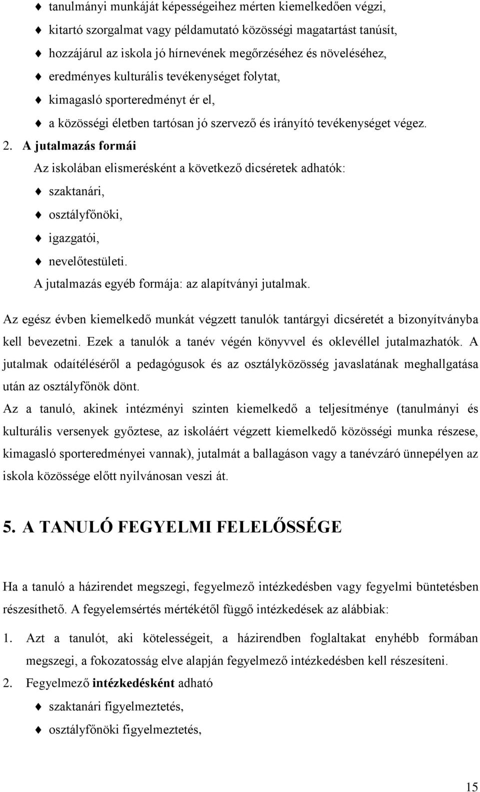 A jutalmazás formái Az iskolában elismerésként a következő dicséretek adhatók: szaktanári, osztályfőnöki, igazgatói, nevelőtestületi. A jutalmazás egyéb formája: az alapítványi jutalmak.