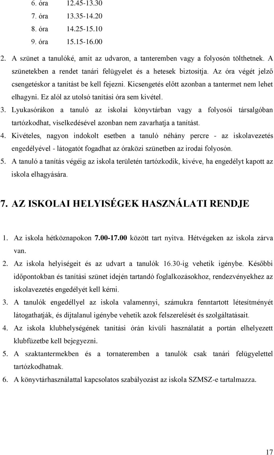 Ez alól az utolsó tanítási óra sem kivétel. 3. Lyukasórákon a tanuló az iskolai könyvtárban vagy a folyosói társalgóban tartózkodhat, viselkedésével azonban nem zavarhatja a tanítást. 4.