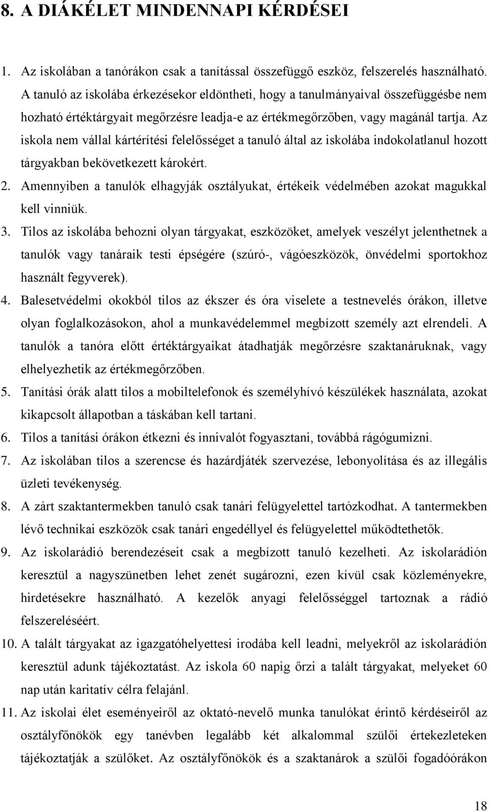 Az iskola nem vállal kártérítési felelősséget a tanuló által az iskolába indokolatlanul hozott tárgyakban bekövetkezett károkért. 2.