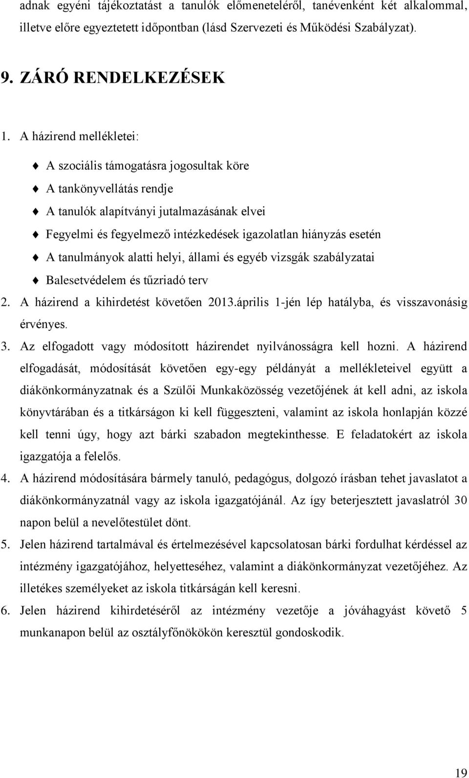 tanulmányok alatti helyi, állami és egyéb vizsgák szabályzatai Balesetvédelem és tűzriadó terv 2. A házirend a kihirdetést követően 2013.április 1-jén lép hatályba, és visszavonásig érvényes. 3.