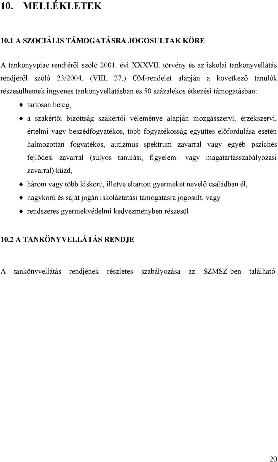 mozgásszervi, érzékszervi, értelmi vagy beszédfogyatékos, több fogyatékosság együttes előfordulása esetén halmozottan fogyatékos, autizmus spektrum zavarral vagy egyéb pszichés fejlődési zavarral