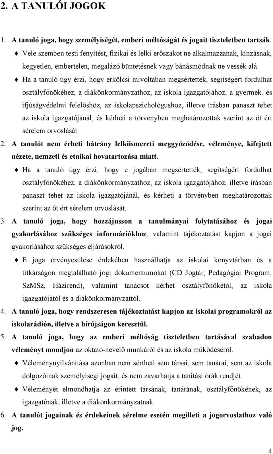 Ha a tanuló úgy érzi, hogy erkölcsi mivoltában megsértették, segítségért fordulhat osztályfőnökéhez, a diákönkormányzathoz, az iskola igazgatójához, a gyermek.