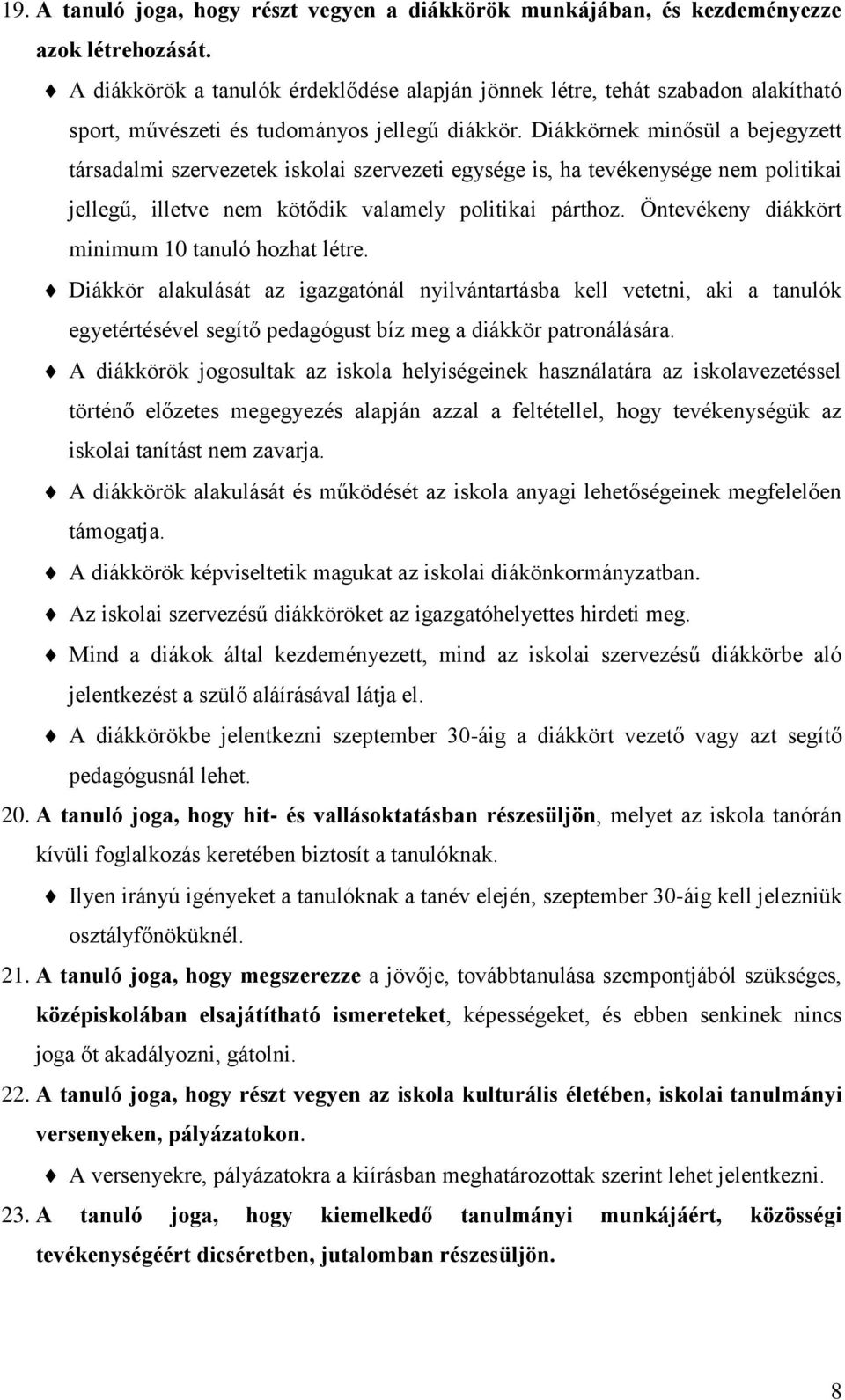 Diákkörnek minősül a bejegyzett társadalmi szervezetek iskolai szervezeti egysége is, ha tevékenysége nem politikai jellegű, illetve nem kötődik valamely politikai párthoz.