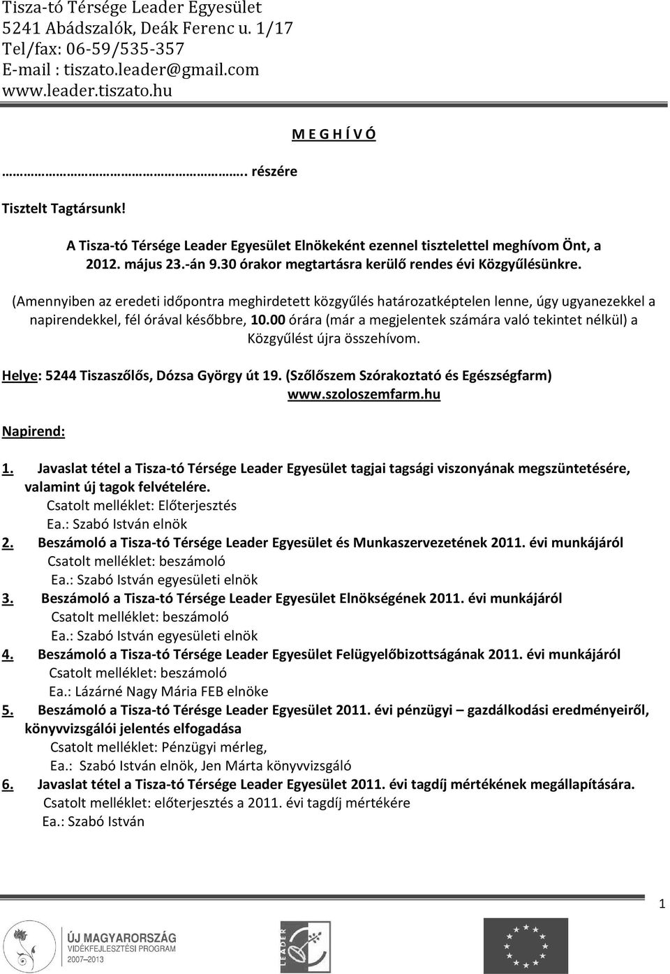 00 órára (már a megjelentek számára való tekintet nélkül) a Közgyűlést újra összehívom. Helye: 5244 Tiszaszőlős, Dózsa György út 19. (Szőlőszem Szórakoztató és Egészségfarm) www.szoloszemfarm.