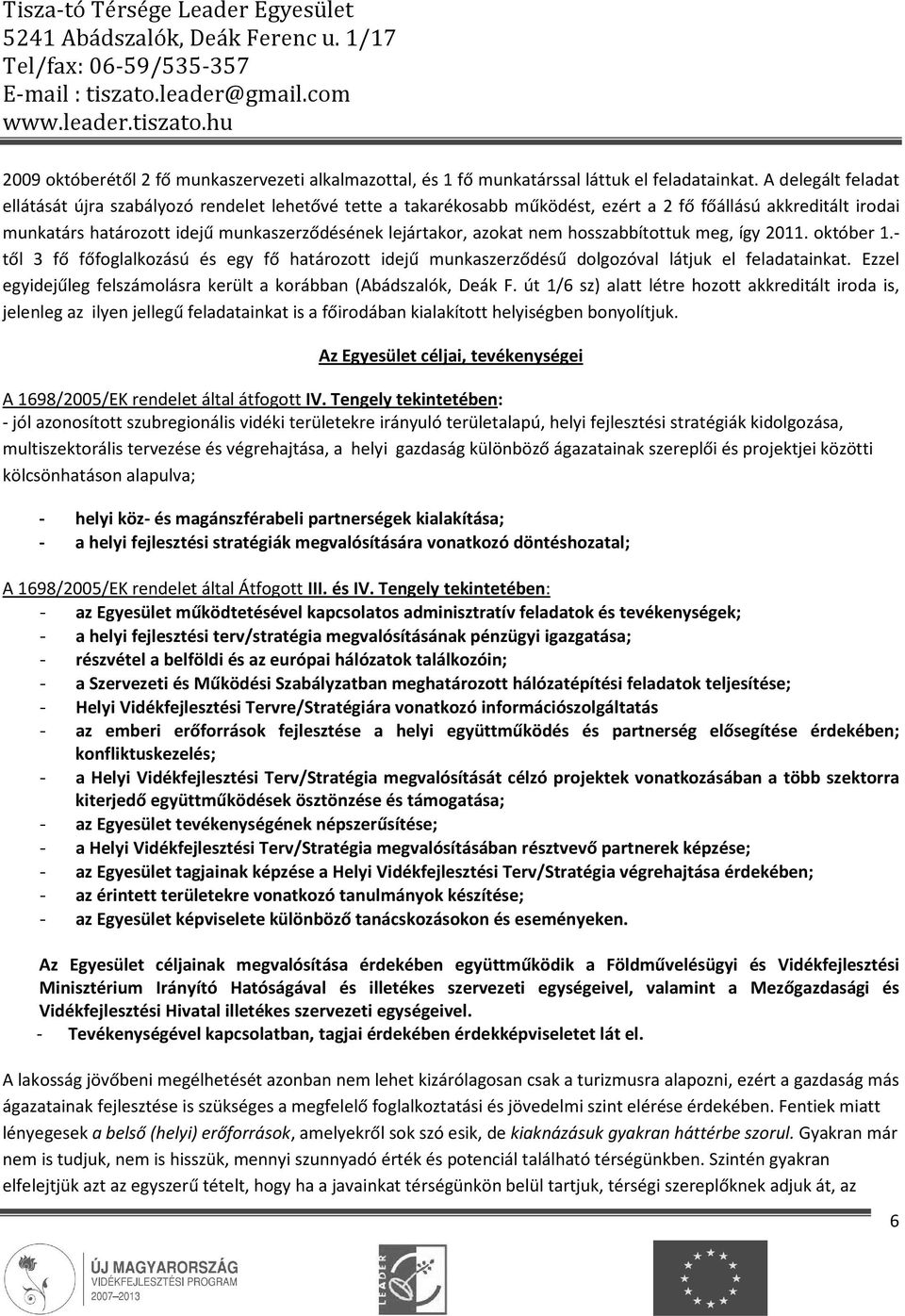 nem hosszabbítottuk meg, így 2011. október 1.- től 3 fő főfoglalkozású és egy fő határozott idejű munkaszerződésű dolgozóval látjuk el feladatainkat.