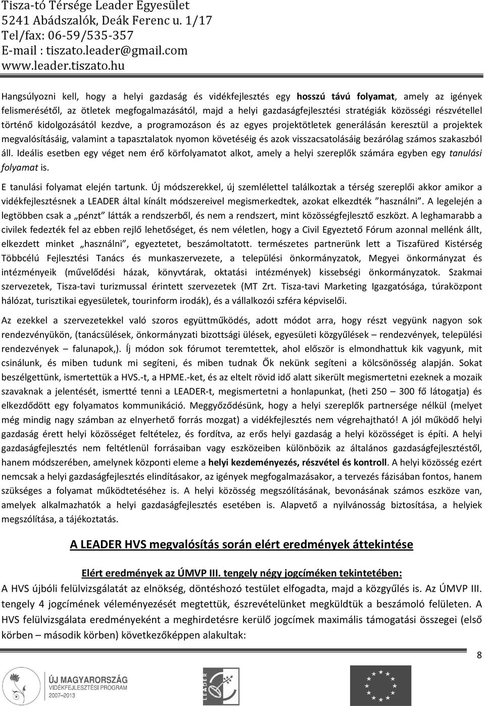 bezárólag számos szakaszból áll. Ideális esetben egy véget nem érő körfolyamatot alkot, amely a helyi szereplők számára egyben egy tanulási folyamat is. E tanulási folyamat elején tartunk.