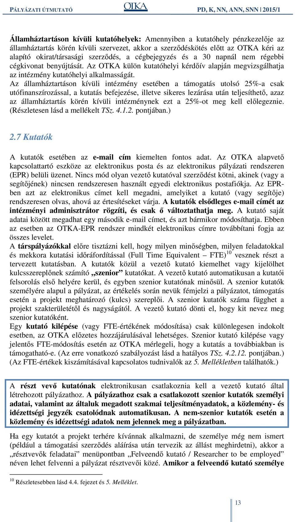 Az államháztartáson kívüli intézmény esetében a támogatás utolsó 25%-a csak utófinanszírozással, a kutatás befejezése, illetve sikeres lezárása után teljesíthető, azaz az államháztartás körén kívüli