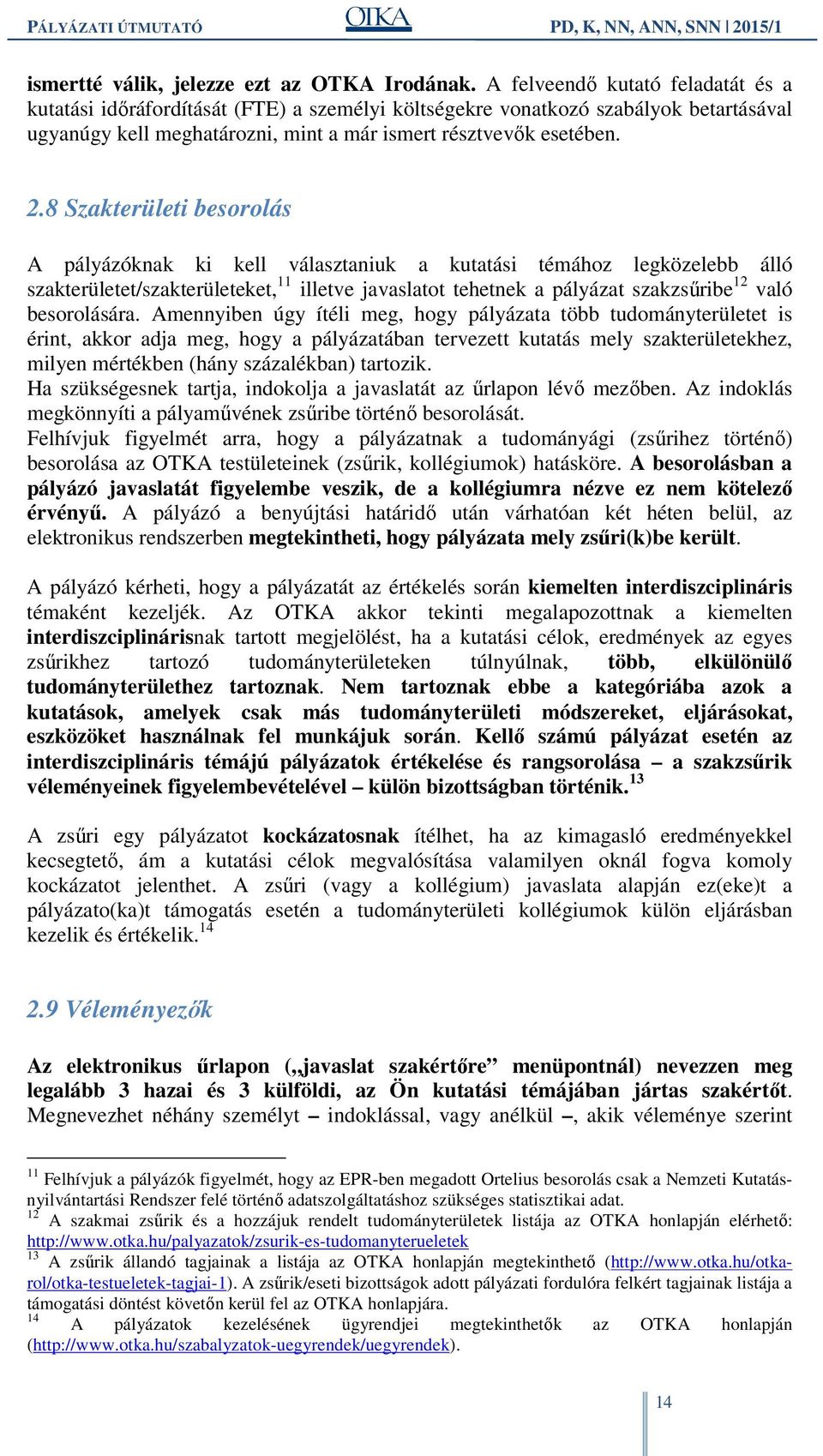 8 Szakterületi besorolás A pályázóknak ki kell választaniuk a kutatási témához legközelebb álló szakterületet/szakterületeket, 11 illetve javaslatot tehetnek a pályázat szakzsűribe 12 való