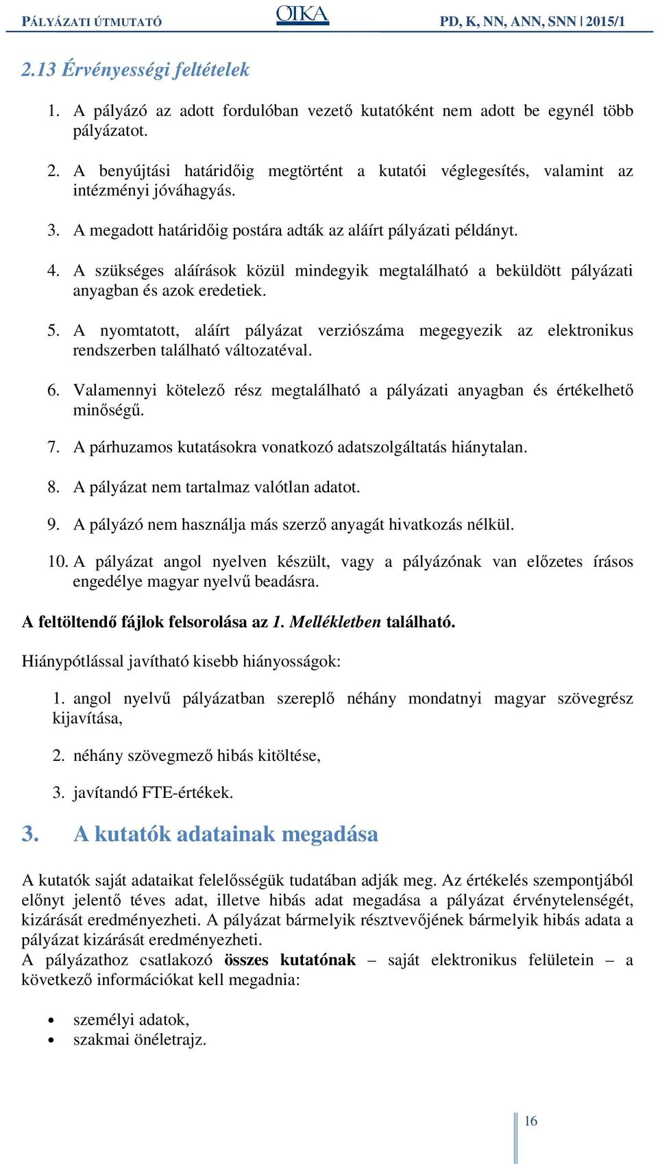 A szükséges aláírások közül mindegyik megtalálható a beküldött pályázati anyagban és azok eredetiek. 5.