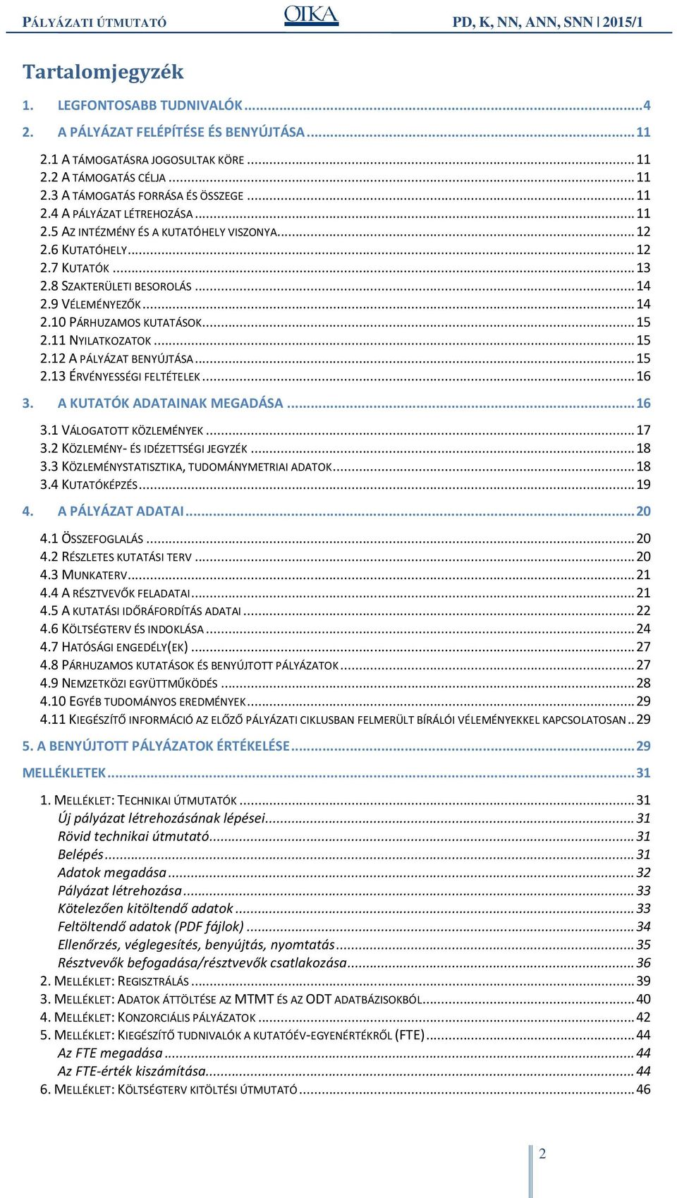 .. 15 2.11 NYILATKOZATOK... 15 2.12 A PÁLYÁZAT BENYÚJTÁSA... 15 2.13 ÉRVÉNYESSÉGI FELTÉTELEK... 16 3. A KUTATÓK ADATAINAK MEGADÁSA... 16 3.1 VÁLOGATOTT KÖZLEMÉNYEK... 17 3.