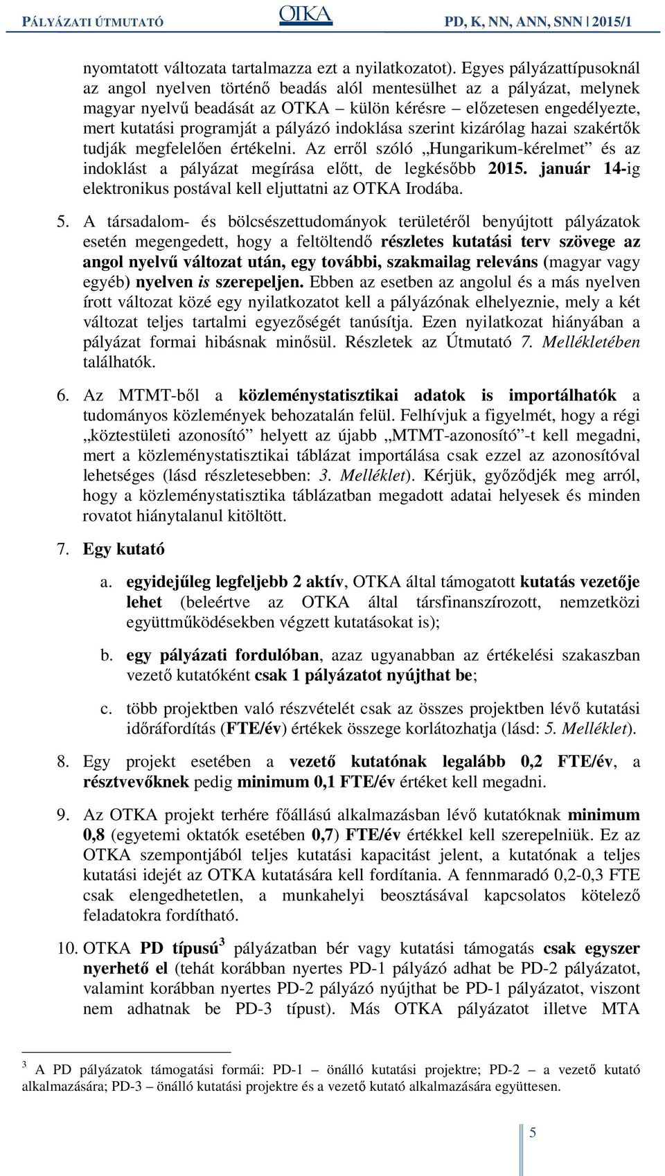 pályázó indoklása szerint kizárólag hazai szakértők tudják megfelelően értékelni. Az erről szóló Hungarikum-kérelmet és az indoklást a pályázat megírása előtt, de legkésőbb 2015.