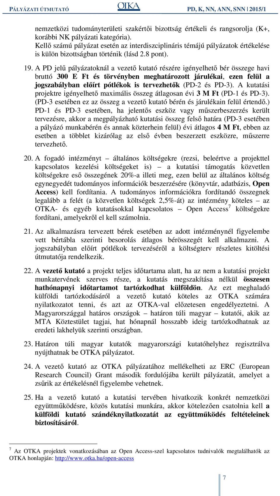 A PD jelű pályázatoknál a vezető kutató részére igényelhető bér összege havi bruttó 300 E Ft és törvényben meghatározott járulékai, ezen felül a jogszabályban előírt pótlékok is tervezhetők (PD-2 és