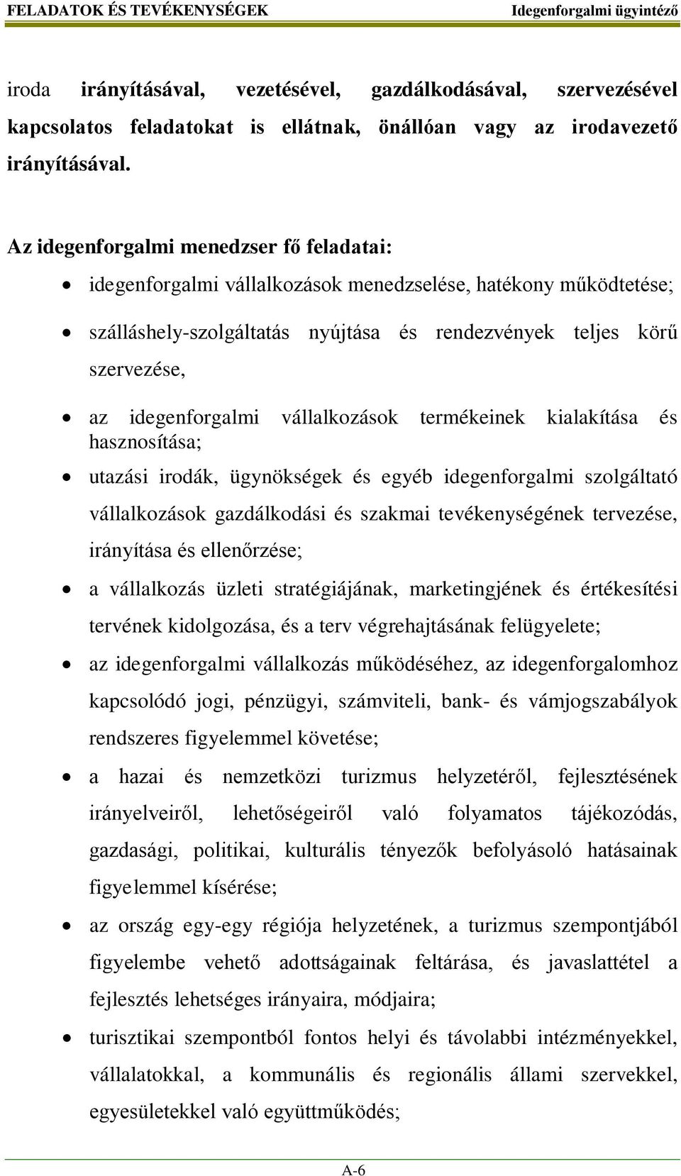 vállalkozások termékeinek kialakítása és hasznosítása; utazási irodák, ügynökségek és egyéb idegenforgalmi szolgáltató vállalkozások gazdálkodási és szakmai tevékenységének tervezése, irányítása és