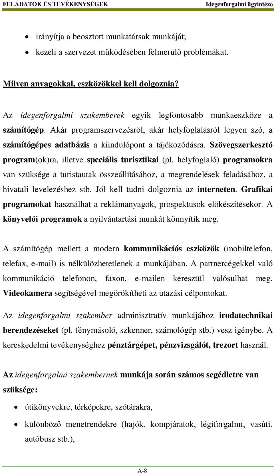 Szövegszerkesztő program(ok)ra, illetve speciális turisztikai (pl. helyfoglaló) programokra van szüksége a turistautak összeállításához, a megrendelések feladásához, a hivatali levelezéshez stb.