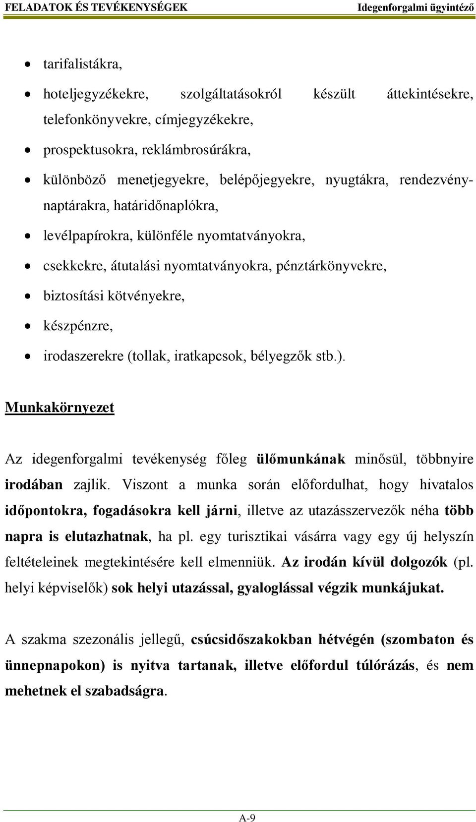 készpénzre, irodaszerekre (tollak, iratkapcsok, bélyegzők stb.). Munkakörnyezet Az idegenforgalmi tevékenység főleg ülőmunkának minősül, többnyire irodában zajlik.