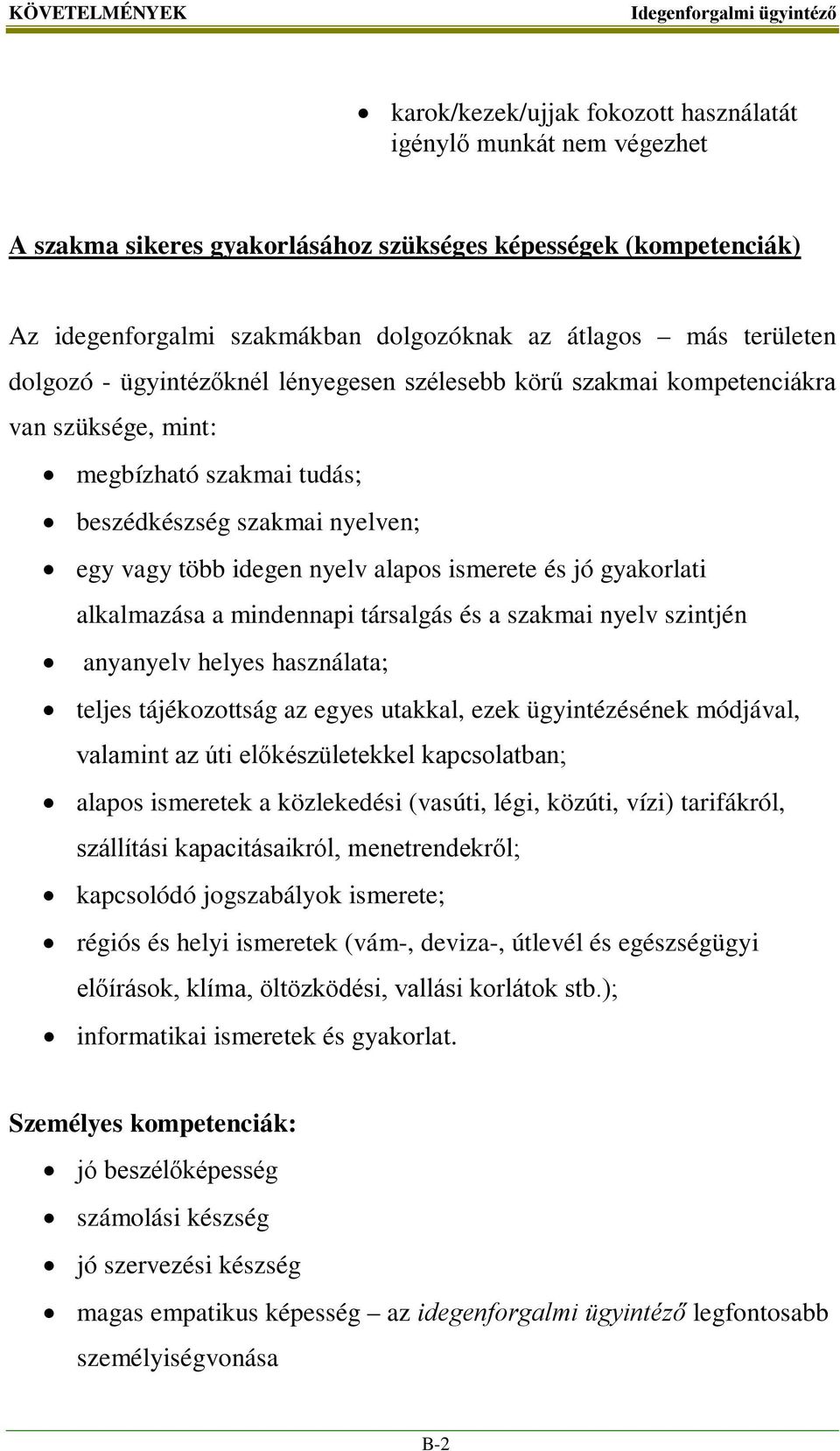 ismerete és jó gyakorlati alkalmazása a mindennapi társalgás és a szakmai nyelv szintjén anyanyelv helyes használata; teljes tájékozottság az egyes utakkal, ezek ügyintézésének módjával, valamint az