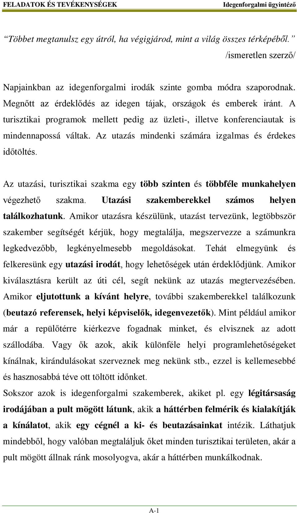 Az utazás mindenki számára izgalmas és érdekes időtöltés. Az utazási, turisztikai szakma egy több szinten és többféle munkahelyen végezhető szakma. Utazási szakemberekkel számos helyen találkozhatunk.