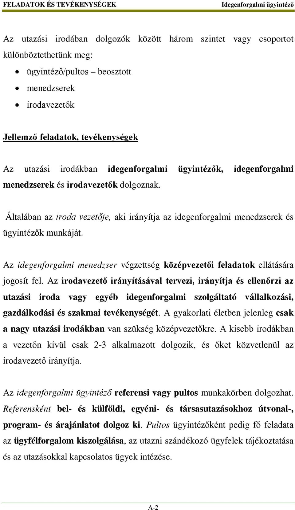 Általában az iroda vezetője, aki irányítja az idegenforgalmi menedzserek és ügyintézők munkáját. Az idegenforgalmi menedzser végzettség középvezetői feladatok ellátására jogosít fel.