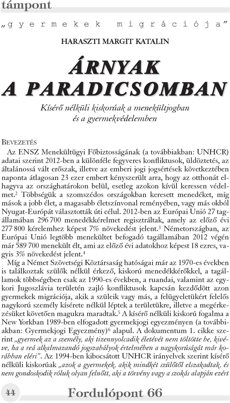 embert kényszerült arra, hogy az otthonát elhagyva az országhatárokon belül, esetleg azokon kívül keressen védelmet.