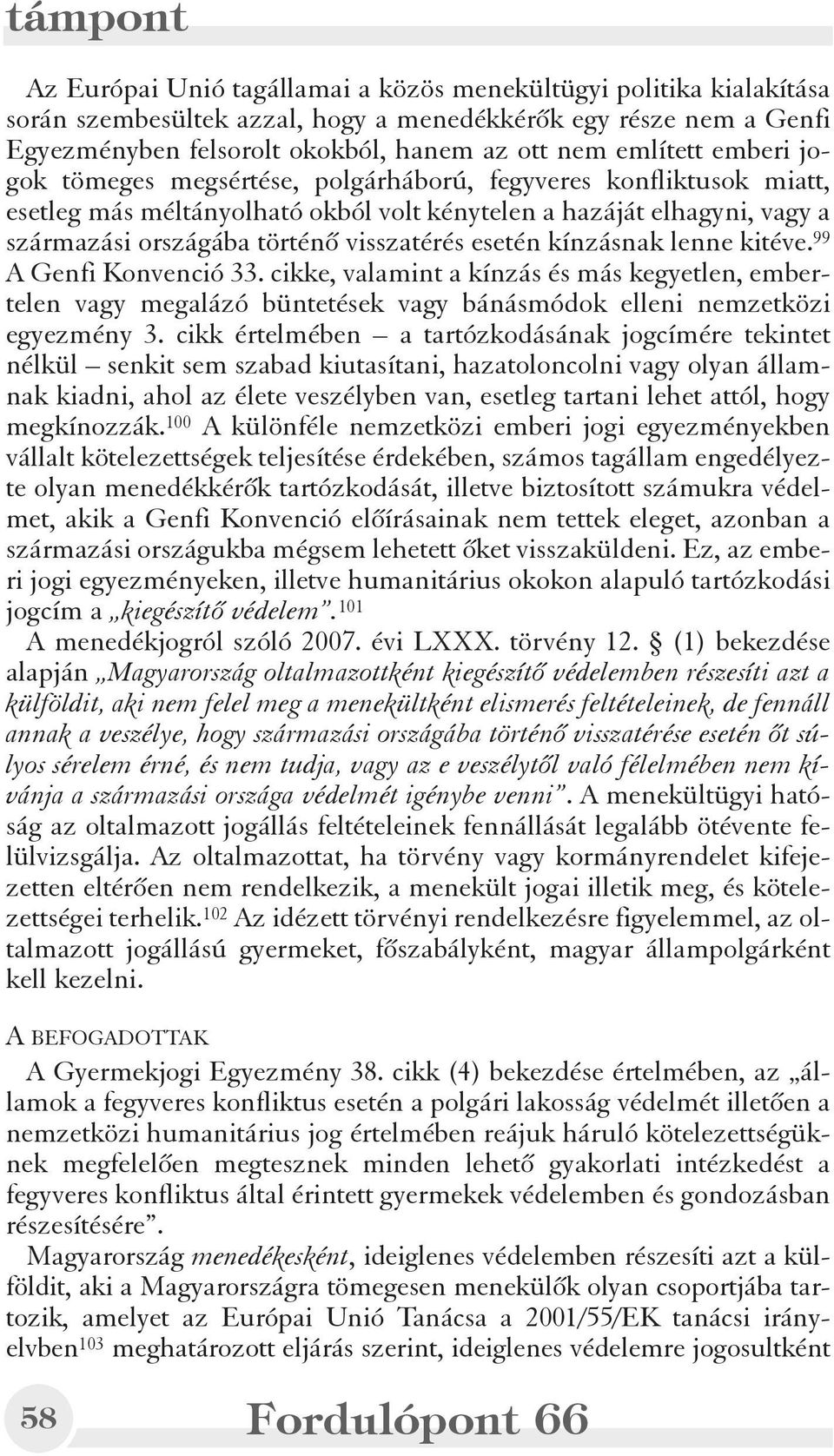 kínzásnak lenne kitéve. 99 A Genfi Konvenció 33. cikke, valamint a kínzás és más kegyetlen, embertelen vagy megalázó büntetések vagy bánásmódok elleni nemzetközi egyezmény 3.